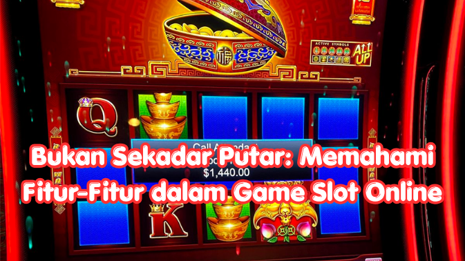 Bukan Sekadar Putar: Memahami Fitur-Fitur dalam Game Slot Online