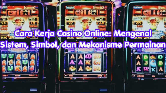 Cara Kerja Casino Online: Mengenal Sistem, Simbol, dan Mekanisme Permainan