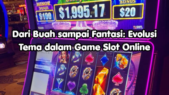 Dari Buah sampai Fantasi: Evolusi Tema dalam Game Slot Online