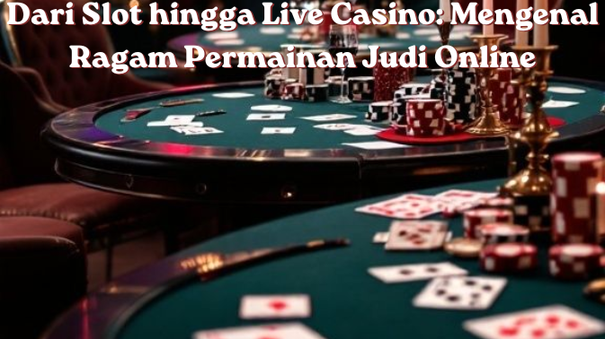 Dari Slot hingga Live Casino: Mengenal Ragam Permainan Judi Online