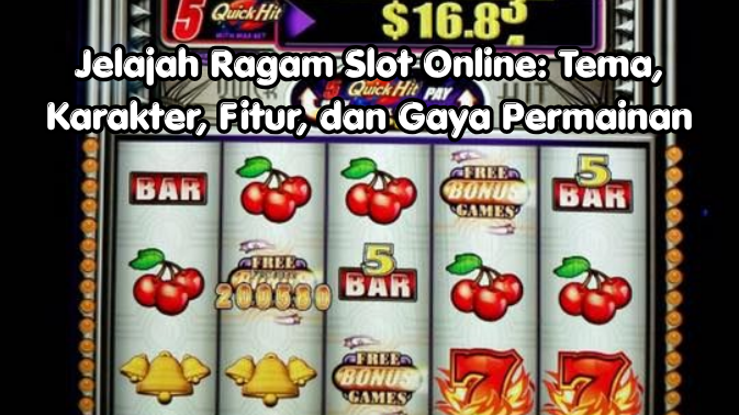Jelajah Ragam Slot Online: Tema, Karakter, Fitur, dan Gaya Permainan