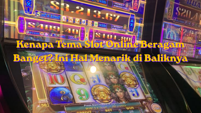 Kenapa Tema Slot Online Beragam Banget? Ini Hal Menarik di Baliknya