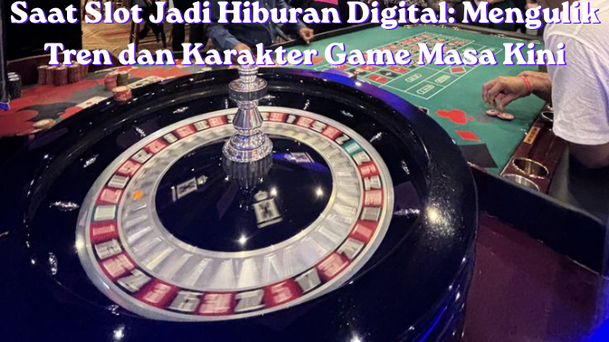 Saat Slot Jadi Hiburan Digital: Mengulik Tren dan Karakter Game Masa Kini