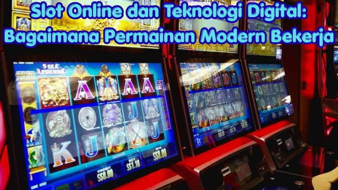 Slot Online dan Teknologi Digital: Bagaimana Permainan Modern Bekerja