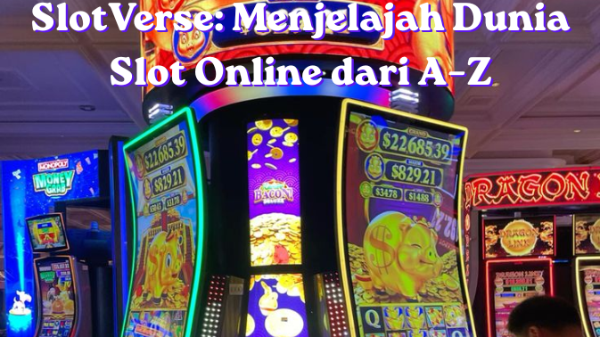 SlotVerse: Menjelajah Dunia Slot Online dari A–Z