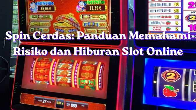 Spin Cerdas: Panduan Memahami Risiko dan Hiburan Slot Online