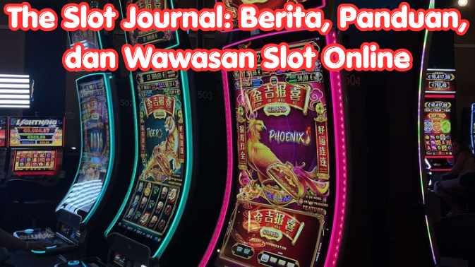 The Slot Journal: Berita, Panduan, dan Wawasan Slot Online