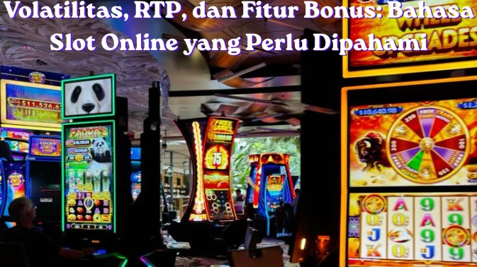 Volatilitas, RTP, dan Fitur Bonus: Bahasa Slot Online yang Perlu Dipahami
